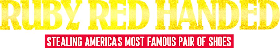 Ruby Red Handed: Stealing America's Most Famous Pair of Shoes - Disney+
