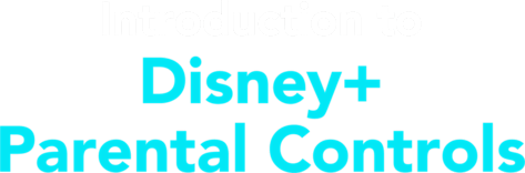 Introduction to Disney+ Parental Controls - Disney+